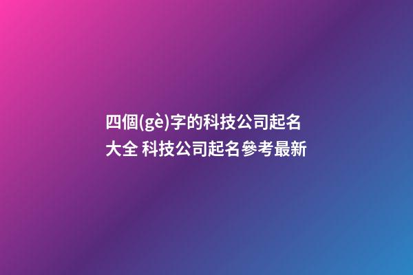 四個(gè)字的科技公司起名大全 科技公司起名參考最新-第1張-公司起名-玄機(jī)派